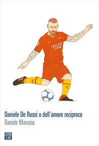 Daniele De Rossi o dell’amore reciproco - Librerie.coop