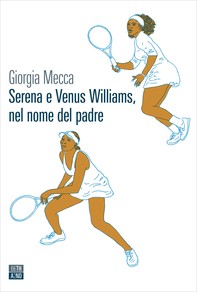 Serena e Venus Williams, nel nome del padre - Librerie.coop