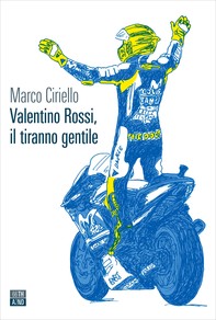 Valentino Rossi, il tiranno gentile - Librerie.coop