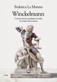 Winckelmann. L'uomo che ha cambiato il modo  di vedere l'arte antica - Librerie.coop