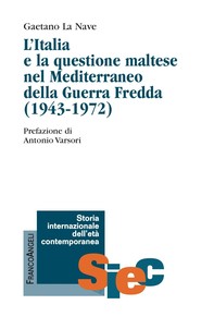 L'Italia e la questione maltese nel Mediterraneo della Guerra Fredda (1943-1972) - Librerie.coop