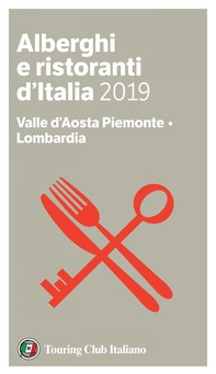 Valle d'Aosta Piemonte, Lombardia - Alberghi e Ristoranti d'Italia 2019 - Librerie.coop