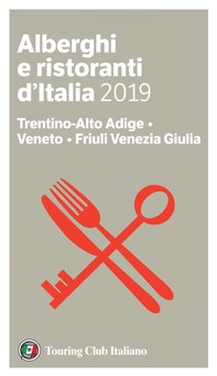 Trentino-Alto Adige, Veneto, Friuli Venezia Giulia - Alberghi e Ristoranti d'Italia 2019 - Librerie.coop
