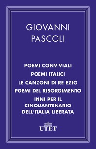 Poemi conviviali, Poemi italici, Le canzoni di Re Ezio, Poemi del Risorgimento, Inni per il Cinquantenario dell'Italia liberata - Librerie.coop