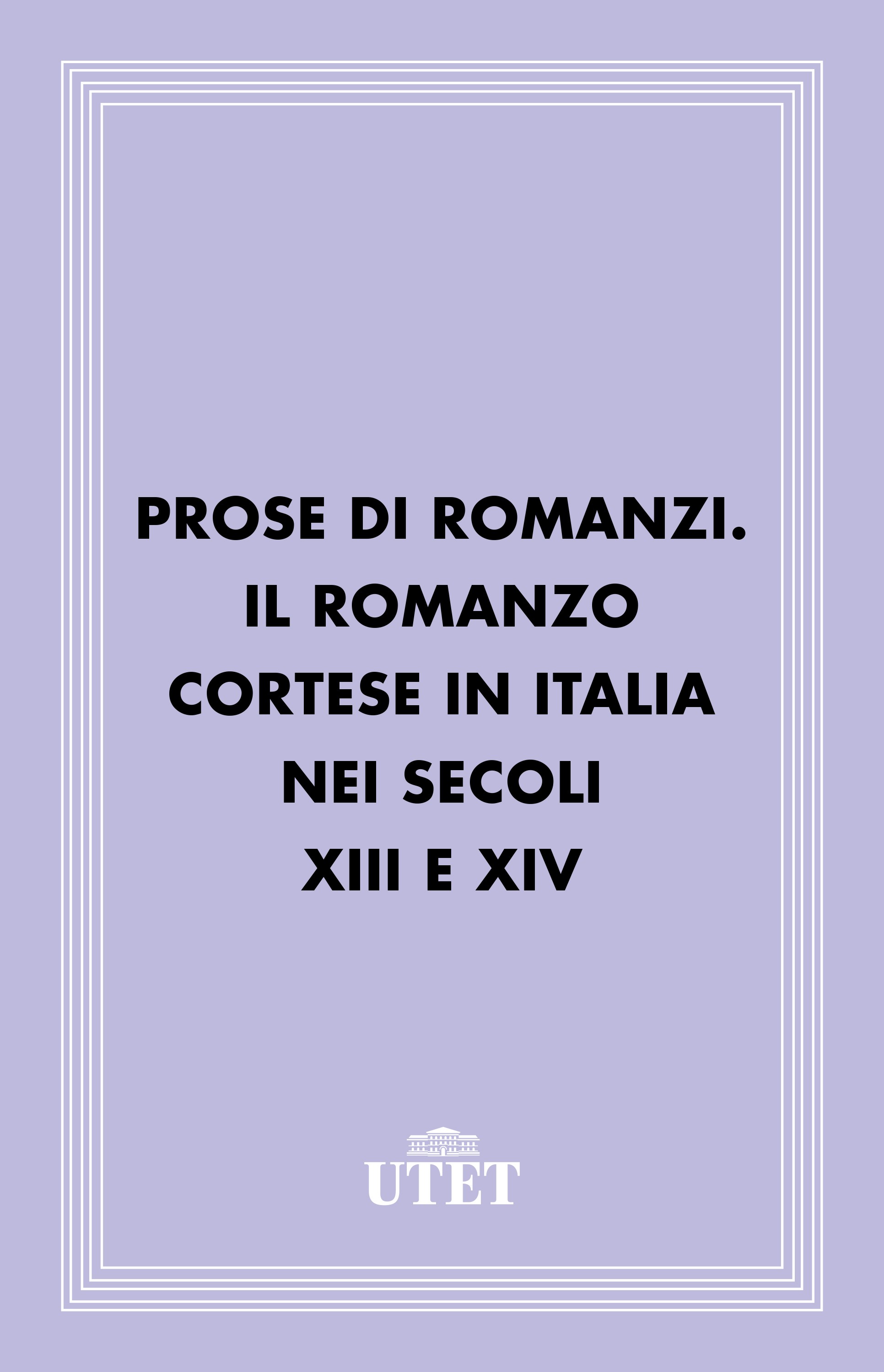 Prose di romanzi. Il romanzo cortese in Italia nei secoli XIII e XIV - Librerie.coop