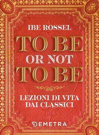 To be or not to be. Lezioni di vita dai classici - Librerie.coop