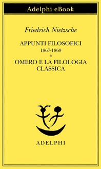 Appunti filosofici 1867-1869 - Omero e la filologia classica - Librerie.coop