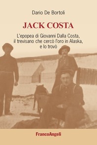 Jack Costa. L'epopea di Giovanni Dalla Costa, il trevisano che cercò l'oro in Alaska, e lo trovò - Librerie.coop