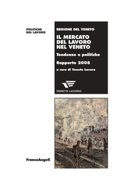 Il mercato del lavoro nel Veneto. Tendenze e politiche. Rapporto 2008 - Librerie.coop
