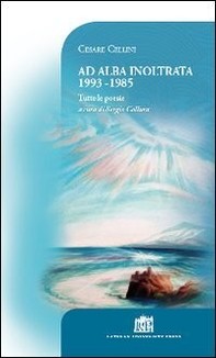 Ad alba inoltrata 1993-1985. Tutte le poesie - Librerie.coop