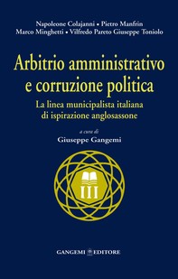 Arbitrio amministrativo e corruzione politica. La linea municipalista italiana di ispirazione anglosassone - Librerie.coop