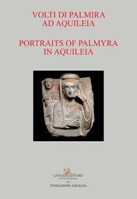 Volti di Palmira ad Aquileia - Portraits of Palmyra in Aquileia - Librerie.coop