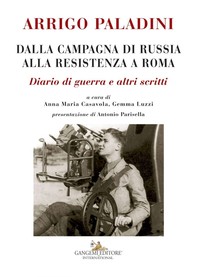Arrigo Paladini. Dalla Campagna di Russia alla Resistenza a Roma - Librerie.coop