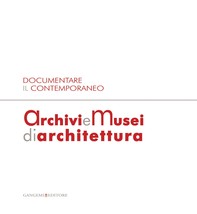 Documentare il Contemporaneo. Archivi e Musei di Architettura - Librerie.coop