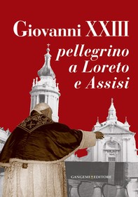 Giovanni XXIII pellegrino a Loreto e Assisi - Librerie.coop