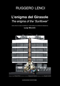L'enigma del Girasole. Lettura critica di un'opera di architettura di Luigi Moretti - Librerie.coop
