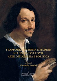 I rapporti tra Roma e Madrid nei secoli XVI e XVII: arte diplomazia e politica - Librerie.coop