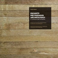 Progetti per paesaggi archeologici - Projets pour paysages archéologiques - Projects for archeological landscapes - Librerie.coop