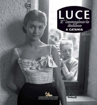 Luce. Fotografie storiche dall’archivio 1927-56 – Catania - Librerie.coop
