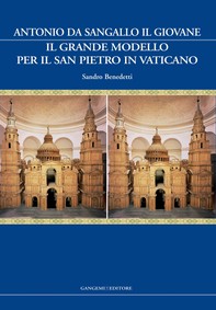 Antonio da Sangallo il Giovane. Il grande modello per il San Pietro in Vaticano - Librerie.coop