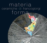 Materia e forma. Ceramiche di Franco Giorgi - Librerie.coop