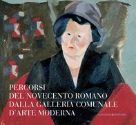 Percorsi del Novecento romano dalla Galleria Comunale d'Arte Moderna - Librerie.coop