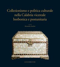 Collezionismo e politica culturale nella Calabria vicereale borbonica e postunitaria - Librerie.coop