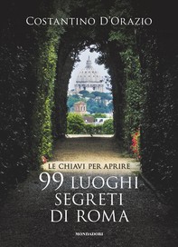 Le chiavi per aprire 99 luoghi segreti di Roma - Librerie.coop