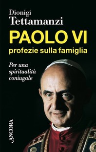 Paolo VI, profezie sulla famiglia - Librerie.coop