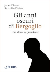 Gli anni oscuri di Bergoglio - Librerie.coop