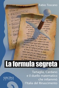La formula segreta. Tartaglia, Cardano e il duello matematico che infiammò l'Italia del Rinascimento - Librerie.coop