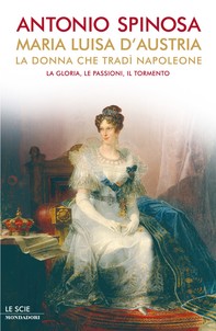 Maria Luisa d'Austria, la donna che tradì Napoleone - Librerie.coop