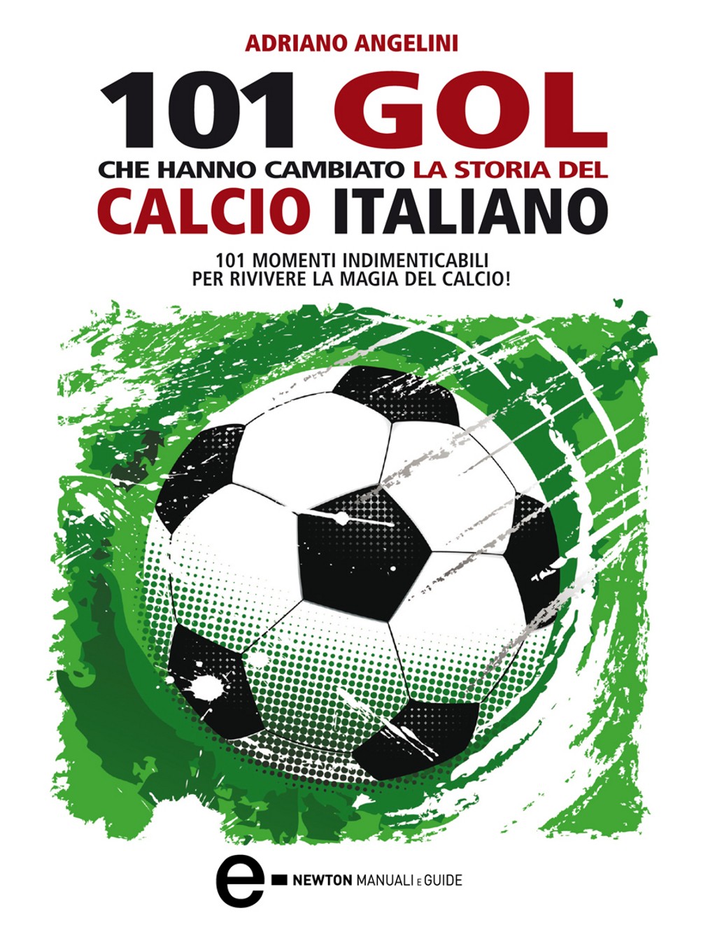101 gol che hanno cambiato la storia del calcio italiano - Librerie.coop