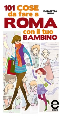 101 cose da fare a Roma con il tuo bambino - Librerie.coop