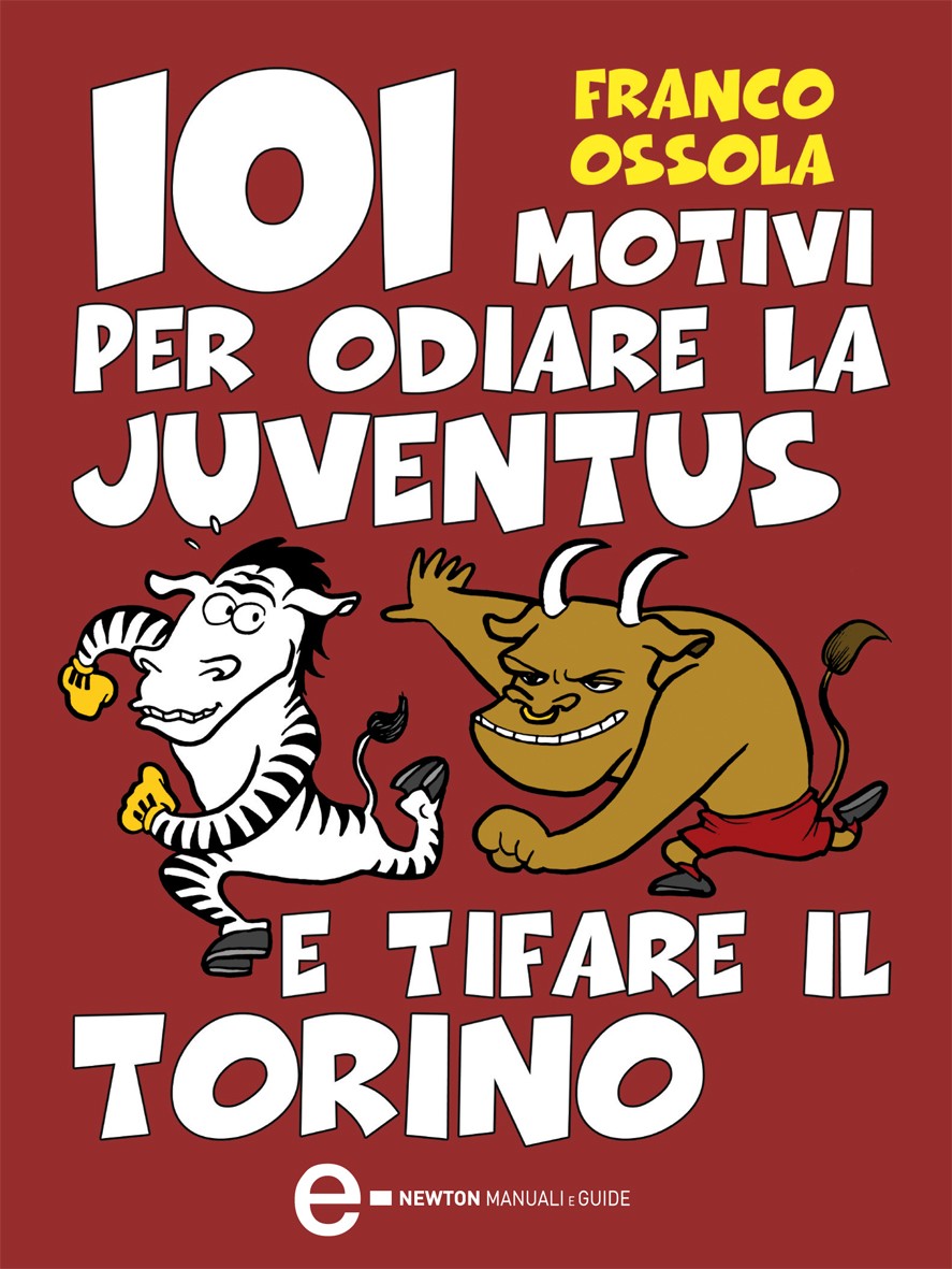 101 motivi per odiare la Juventus e tifare il Torino - Librerie.coop