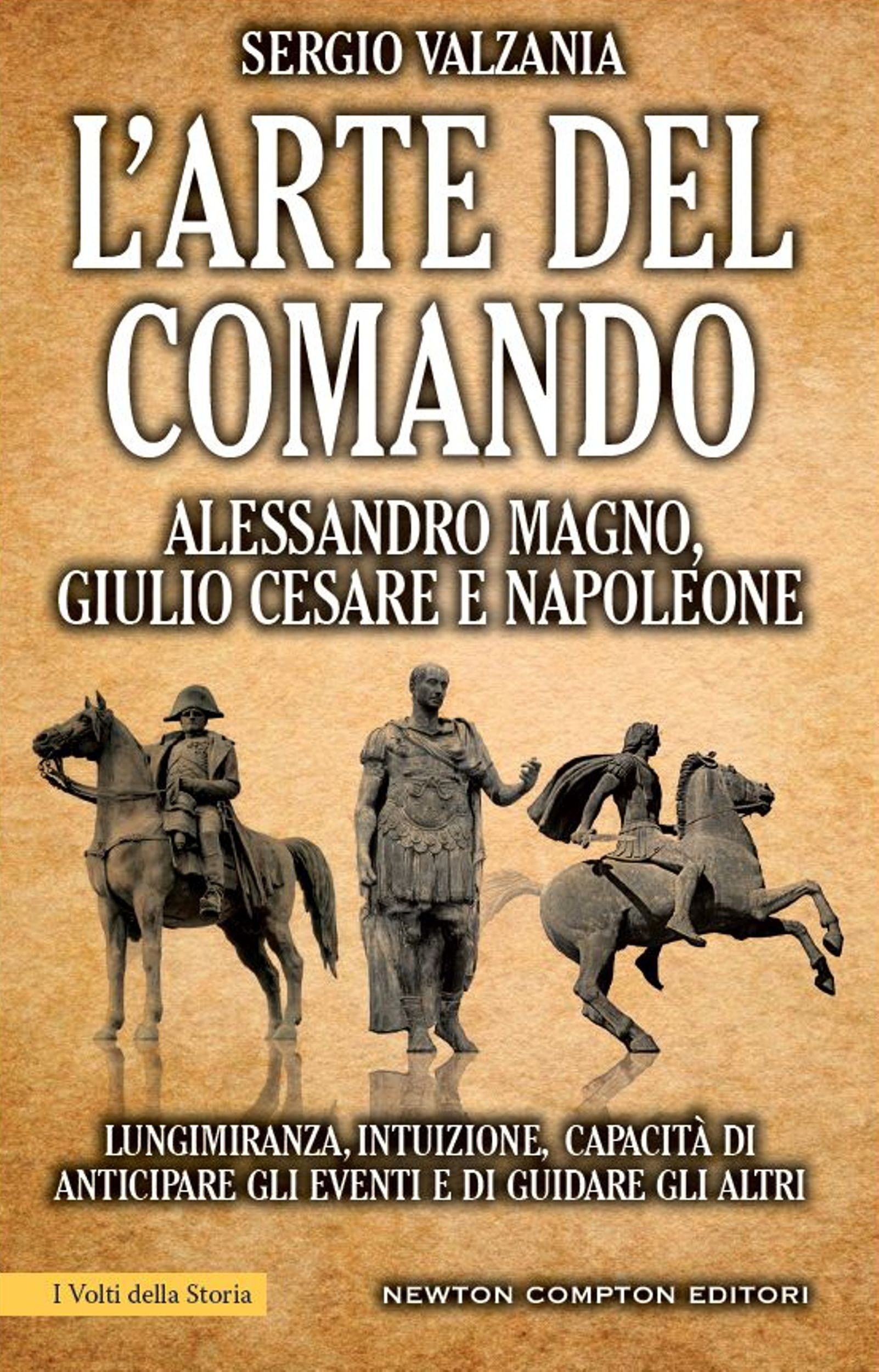 L'arte del comando. Alessandro Magno, Giulio Cesare e Napoleone - Librerie.coop