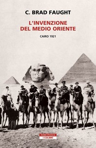 L'invenzione del Medio Oriente. Cairo 1921 - Librerie.coop
