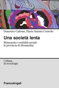 Una società lenta. Mutamento e mobilità sociale in provincia di Alessandria - Librerie.coop