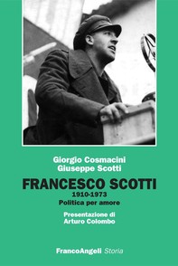 Francesco Scotti 1910-1973. Politica per amore - Librerie.coop