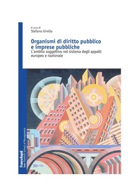 Organismi di diritto pubblico e imprese pubbliche. L'ambito soggettivo nel sistema degli appalti europeo e nazionale - Librerie.coop
