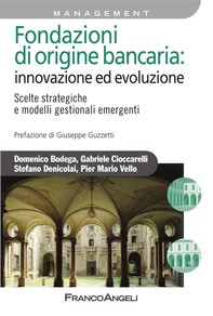 Fondazioni di origine bancaria: innovazione ed evoluzione. Scelte strategiche e modelli gestionali emergenti - Librerie.coop