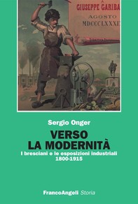 Verso la modernità. I bresciani e le esposizioni industriali 1800-1915 - Librerie.coop