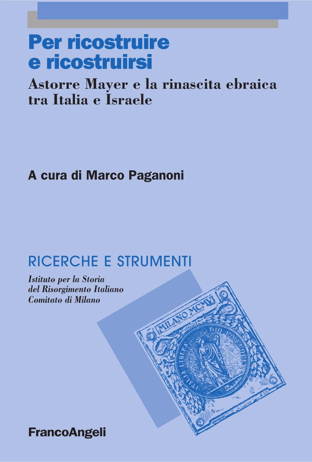 Per ricostruire e ricostruirsi. Astorre Mayer e la rinascita ebraica tra Italia e Israele - Librerie.coop