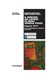Il mercato del lavoro in Friuli Venezia Giulia. Rapporto 2010 - Librerie.coop