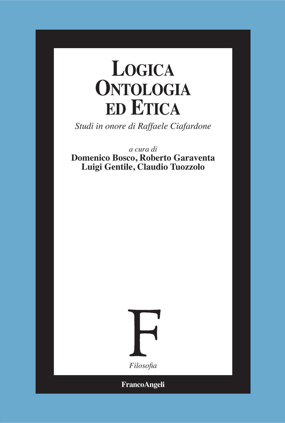 Logica, ontologia ed etica. Studi in onore di Raffaele Ciafardone - Librerie.coop