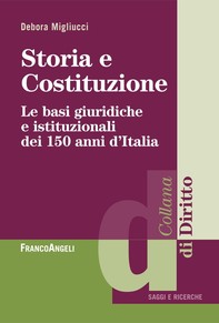 Storia e costituzione. Le basi giuridiche e istituzionali dei 150 anni d'Italia - Librerie.coop