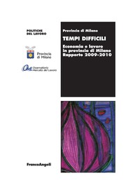 Tempi difficili. Economia e lavoro in provincia di Milano. Rapporto 2009-2010 - Librerie.coop