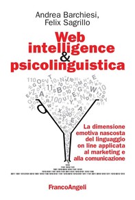 Web intelligence & psicolinguistica. La dimensione emotiva nascosta del linguaggio on line applicata al marketing e alla comunicazione - Librerie.coop