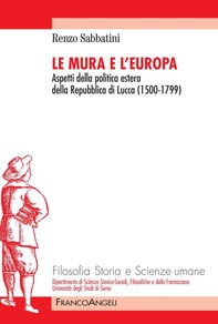 Le Mura e l'Europa. Aspetti della politica estera della Repubblica di Lucca (1500-1799) - Librerie.coop