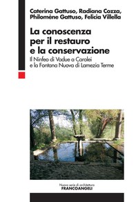 La conoscenza per il restauro e la conservazione. Il Ninfeo di Vadue a Carolei e la Fontana Nuova di Lamezia Terme - Librerie.coop